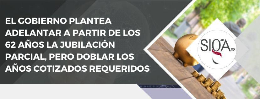 El Gobierno plantea adelantar a partir de los 62 años la jubilación parcial, pero doblar los años cotizados requeridos