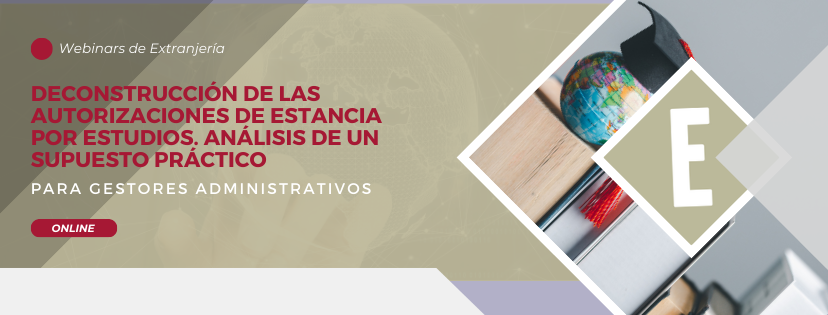 Próximo webinar | «Deconstrucción de las autorizaciones de estancia por estudios. Análisis de un supuesto práctico»